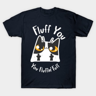 Fluff You, You Fluffin' Fuff Cat T-Shirt